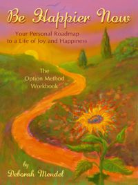 Be Happier Now: Your Personal Roadmap to a Life of Joy and Happiness - The Option Method Workbook